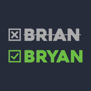 Not Brian - BRYAN!!! T-Shirt