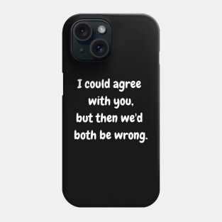 SarcasticT , I could agree with you but then we'd both be wrong, funnyT, sarcastic tee for women, Phone Case