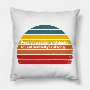 peoples passion and desire for authenticity is strong Pillow