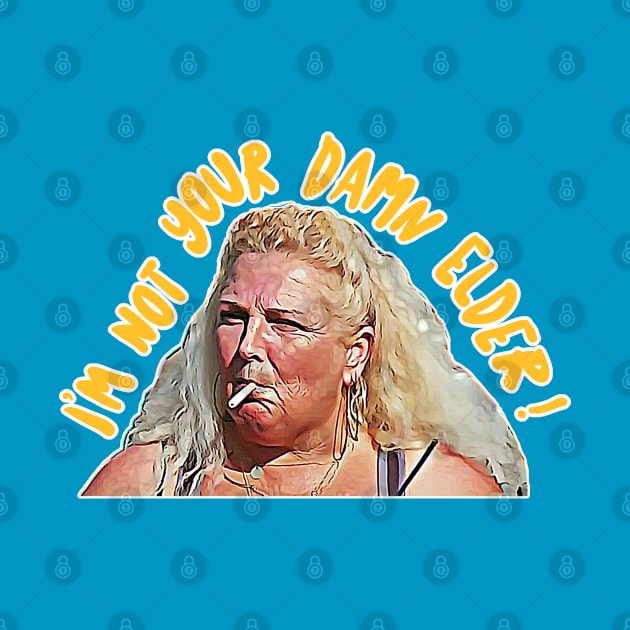 I'm not your damn elder! Angela Deem / 90 Day Fiance Tribute Design by DankFutura