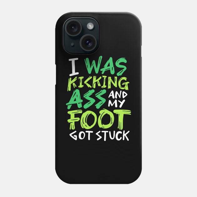 I Was Kicking Ass And My Foot Got Stuck Phone Case by maxdax