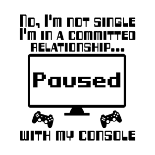 No, I'm not single I'm in a committed relationship with my console T-Shirt