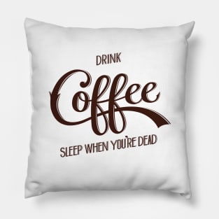 Drink Coffee, Sleep When You're Dead (Dark Brown) Pillow