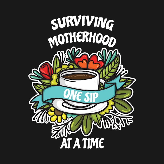 Surviving Motherhood One Sip At A Time Coffee Lover by Tracy