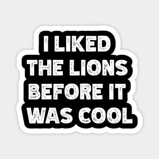 I Liked  The Lions  Before It  Was Cool Magnet