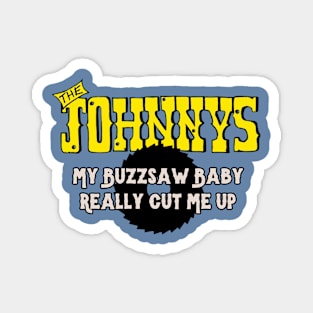 The Johnnys My Buzzsaw Baby Magnet