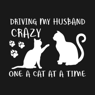 Driving My Husband Crazy One Cat At A Time T-Shirt