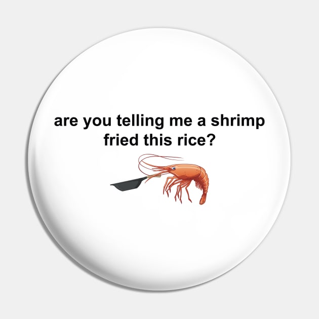 Are you telling me a shrimp fried this rice Pin by Trending-Gifts