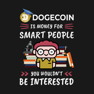 Dogecoin Is Money for Smart People, You Wouldn't Be Interested. Funny design for cryptocurrency fans. T-Shirt