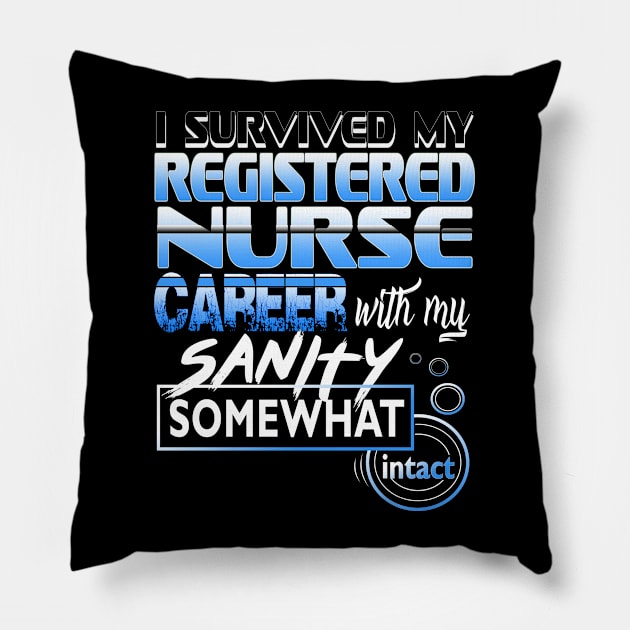 I Survived My Registered Nurse Career With My Sanity Intact Pillow by YouthfulGeezer