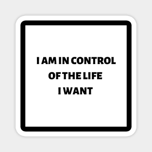 I am in control of the life I want Magnet