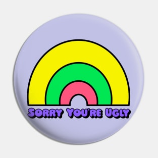 Sorry You're Ugly In Brights Pin