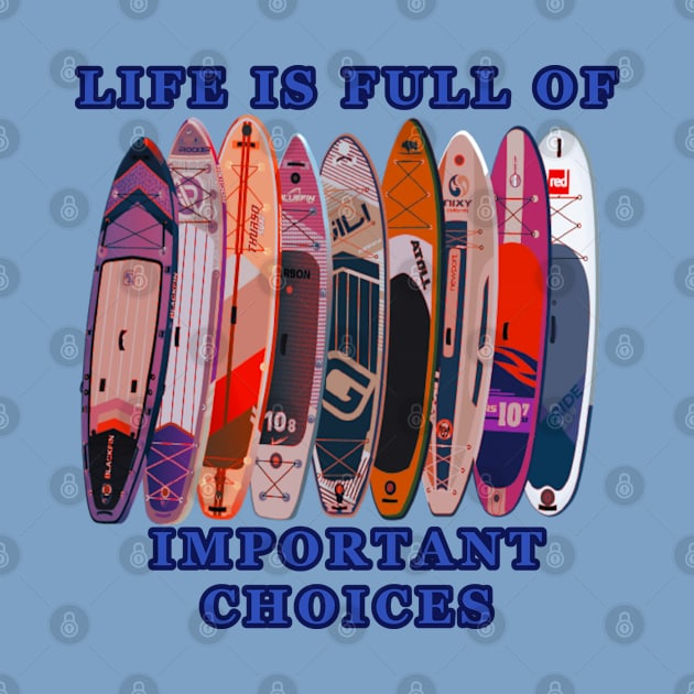 Life is Full of Important Choices - Paddle Boards by KeysTreasures