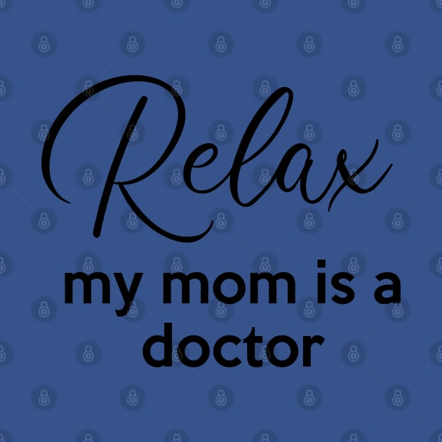 Relax my mom is a Doctor by Inspire Creativity