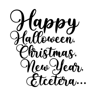 Happy Halloween, Christmas, New Year, Etcetera... T-Shirt