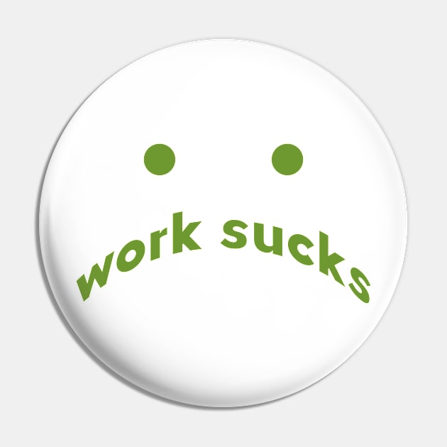 work sucks Pin by mag-graphic