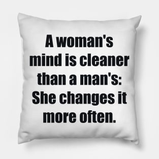 A woman's mind is cleaner than a man's She changes it more often Pillow