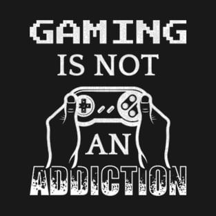 Gaming Is Not An Addiction T-Shirt