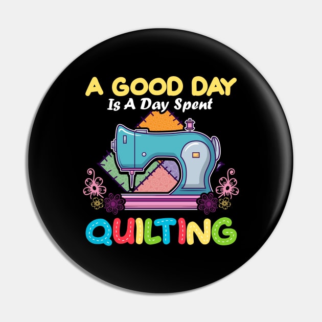 A Good Day Is A Day Spent Quilting Quilt Quilter Pin by E