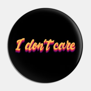 i don't care Pin