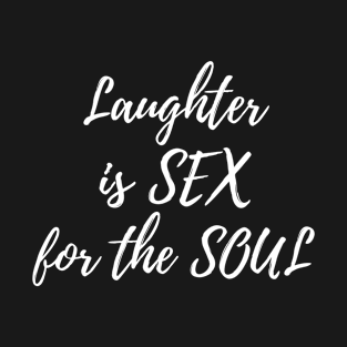 Laughter is sex for the soul T-Shirt