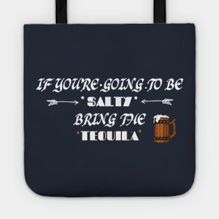 funny IF YOU'RE GOING TO BE SALTY AT LEAST BRING THE TEQUILA Tote