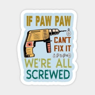 if paw paw cant fix it we are all screwed..paw paw funny gift Magnet