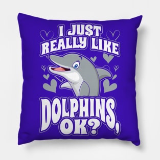 I just really like dolphins ok Pillow