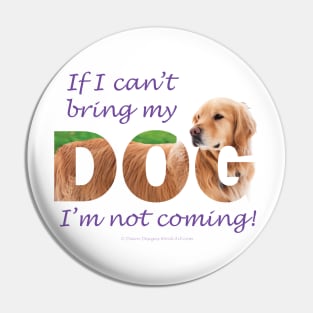 If I can't bring my dog I'm not coming - Golden retriever oil painting wordart Pin