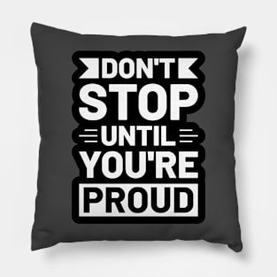 Don't Stop Until You're Proud Pillow