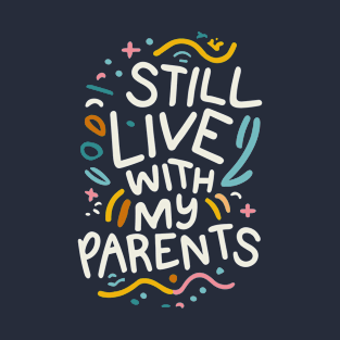 I Still Live with My Parents T-Shirt