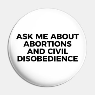 Ask Me About Abortions And Civil Disobedience Pin