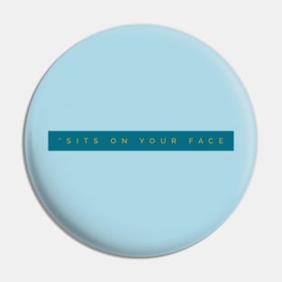 Sits On Your Face Pin