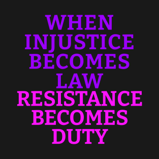 When Injustice becomes law, resistance becomes duty. T-Shirt