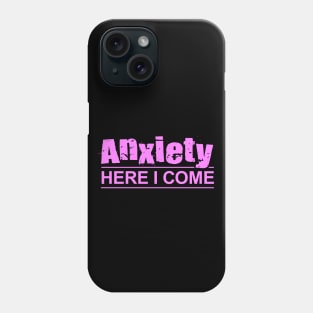 Anxiety Here I Come Phone Case