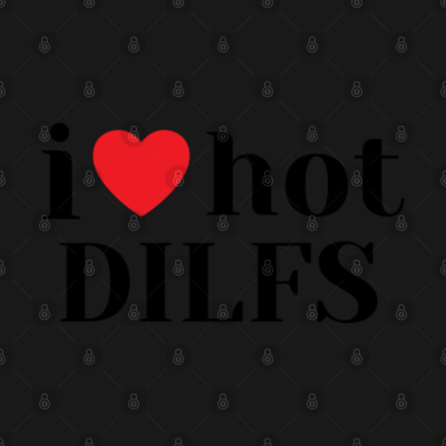 I Love Hot Dilfshot Dads I Love Hot Dilfs T Shirt 5919