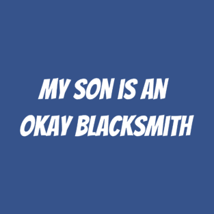 my son is an okay blacksmith T-Shirt