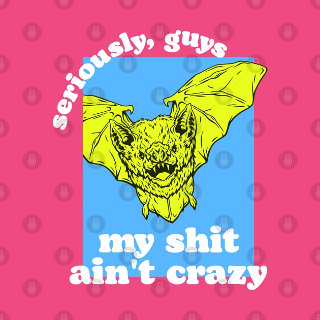 Seriously, Guys, I'm Not Bat Shit Crazy by darklordpug