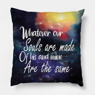 Whatever our souls are made of his and mine are the same quote Pillow