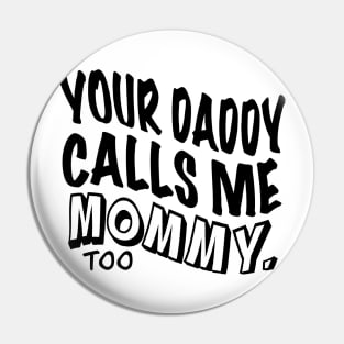 Your Daddy Calls Me Mommy Pin