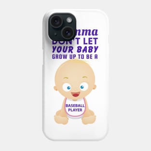 Momma, Don't Let Your Baby Grow Up to Be A Baseball Player Phone Case