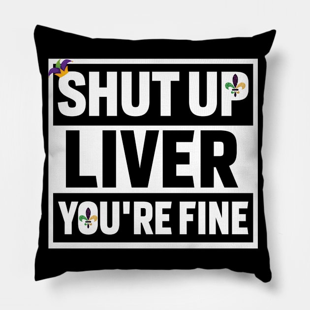 Shut Up Liver Youre Fine Shirt Pillow by mdshalam