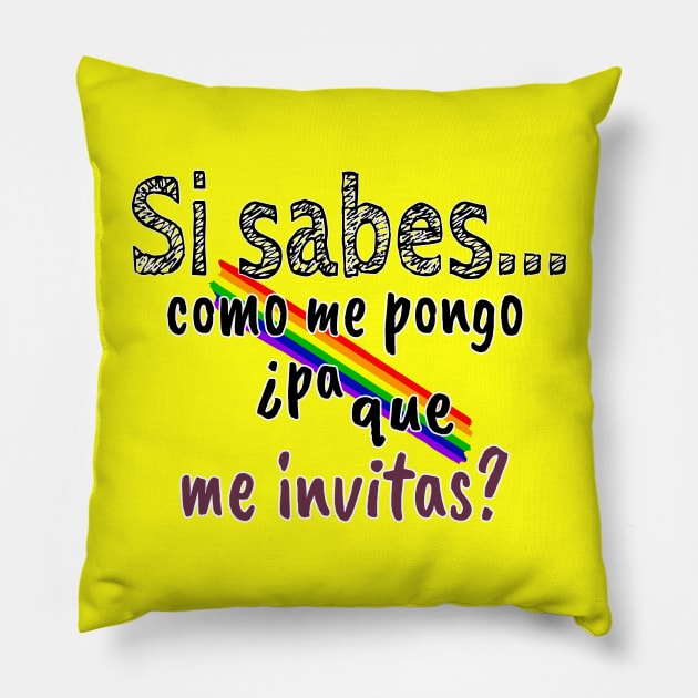 Si sabes como me pongo ¿Pa que me invitas? Pillow by GaYardo