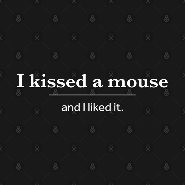 I Kissed A Mouse And I Liked It by ikhanhmai