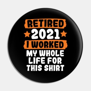 Retired 2021 I Worked My Whole Life For This Pin