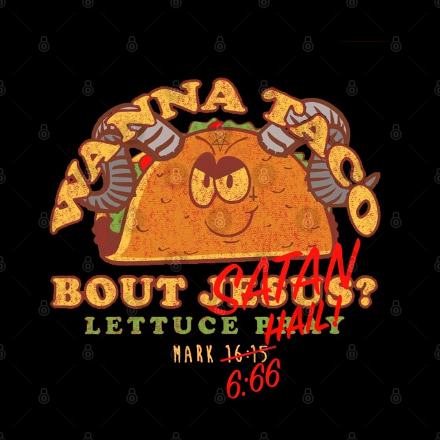 Wanna Taco Bout Satan? Lettuce Hail! by Z. Blaine Designs