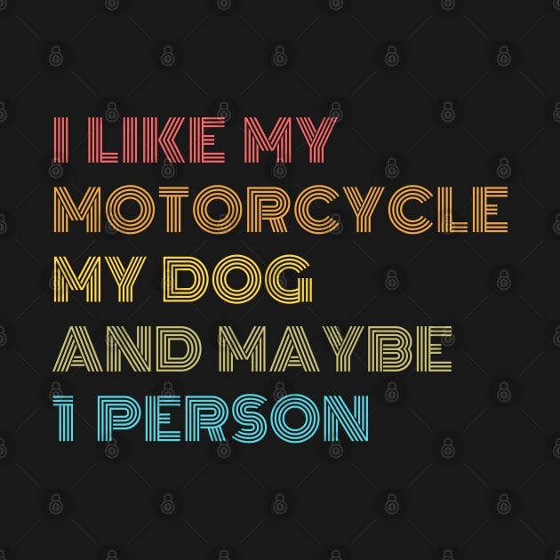 I like My Motorcycle, My Dog & Maybe 1 Person by Just Me Store