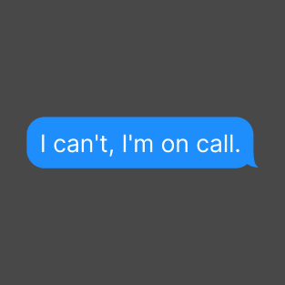 I Can't, I'm on Call T-Shirt