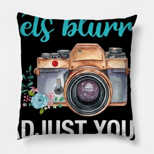 When Life Gets Blurry Adjust Your Focus Camera Day Pillow