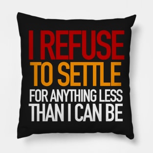 REFUSE to settle for anything less than you can be! Pillow